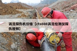 涡流探伤机价格【cts608涡流检测仪探伤视频】