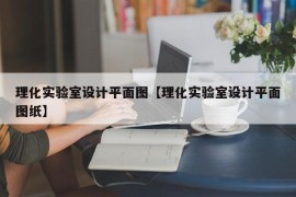 理化实验室设计平面图【理化实验室设计平面图纸】