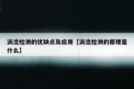 涡流检测的优缺点及应用【涡流检测的原理是什么】