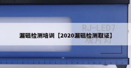 漏磁检测培训【2020漏磁检测取证】