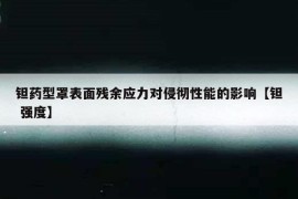 钽药型罩表面残余应力对侵彻性能的影响【钽 强度】