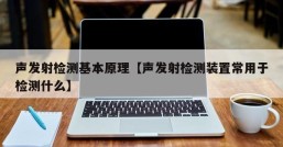 声发射检测基本原理【声发射检测装置常用于检测什么】