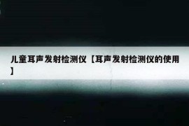 儿童耳声发射检测仪【耳声发射检测仪的使用】