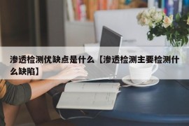 渗透检测优缺点是什么【渗透检测主要检测什么缺陷】