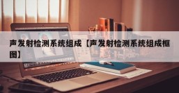 声发射检测系统组成【声发射检测系统组成框图】