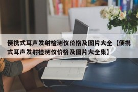 便携式耳声发射检测仪价格及图片大全【便携式耳声发射检测仪价格及图片大全集】