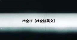 ct全拼【ct全拼英文】