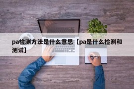 pa检测方法是什么意思【pa是什么检测和测试】