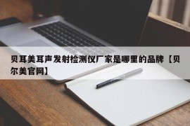 贝耳美耳声发射检测仪厂家是哪里的品牌【贝尔美官网】