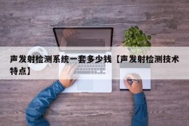 声发射检测系统一套多少钱【声发射检测技术特点】