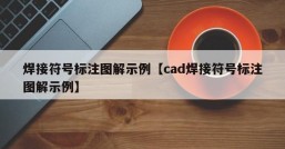 焊接符号标注图解示例【cad焊接符号标注图解示例】