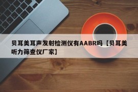 贝耳美耳声发射检测仪有AABR吗【贝耳美听力筛查仪厂家】