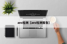 aes检测【aes检测报告】