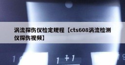 涡流探伤仪检定规程【cts608涡流检测仪探伤视频】