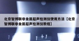 北京智博联非金属超声检测仪使用方法【北京智博联非金属超声检测仪教程】