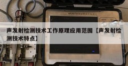 声发射检测技术工作原理应用范围【声发射检测技术特点】