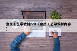 金属工艺学教材pdf【金属工艺学教材内容】