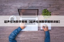 超声检测教学视频【超声检测教学视频讲解】