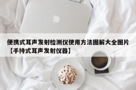 便携式耳声发射检测仪使用方法图解大全图片【手持式耳声发射仪器】