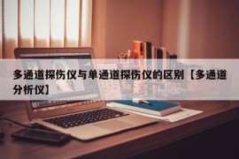 多通道探伤仪与单通道探伤仪的区别【多通道分析仪】