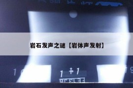 岩石发声之谜【岩体声发射】