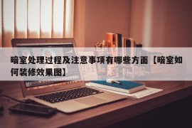 暗室处理过程及注意事项有哪些方面【暗室如何装修效果图】