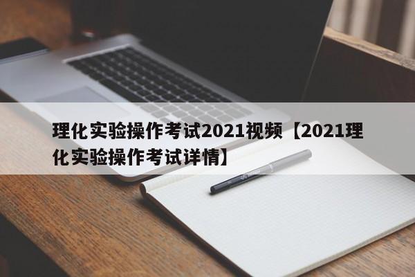 理化实验操作考试2021视频【2021理化实验操作考试详情】