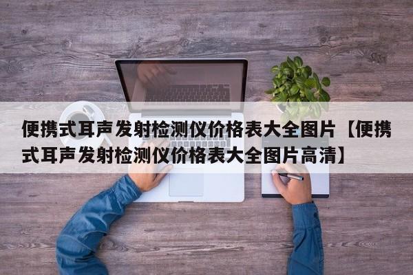 便携式耳声发射检测仪价格表大全图片【便携式耳声发射检测仪价格表大全图片高清】