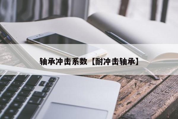 轴承冲击系数【耐冲击轴承】