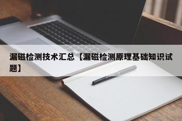 漏磁检测技术汇总【漏磁检测原理基础知识试题】