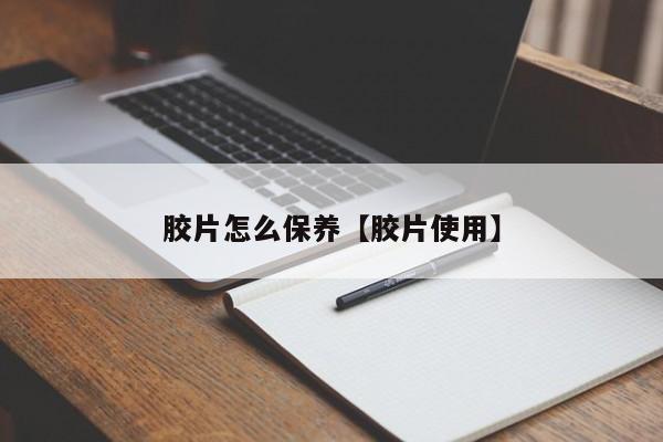 胶片怎么保养【胶片使用】