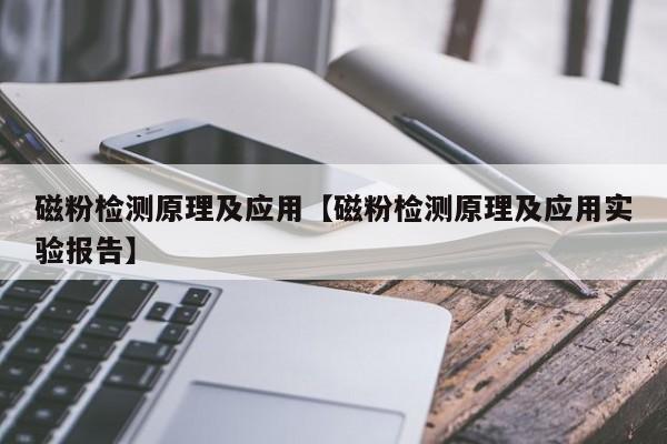 磁粉检测原理及应用【磁粉检测原理及应用实验报告】