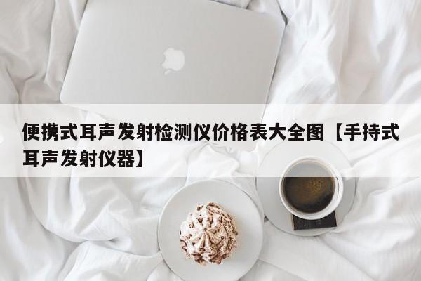 便携式耳声发射检测仪价格表大全图【手持式耳声发射仪器】