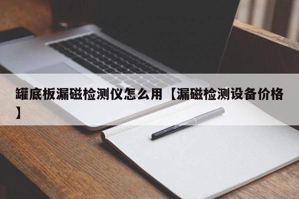 罐底板漏磁检测仪怎么用【漏磁检测设备价格】