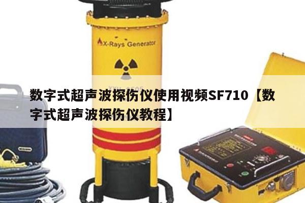 数字式超声波探伤仪使用视频SF710【数字式超声波探伤仪教程】