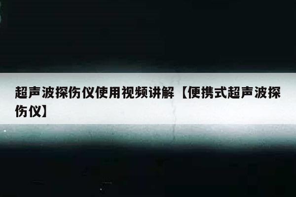 超声波探伤仪使用视频讲解【便携式超声波探伤仪】