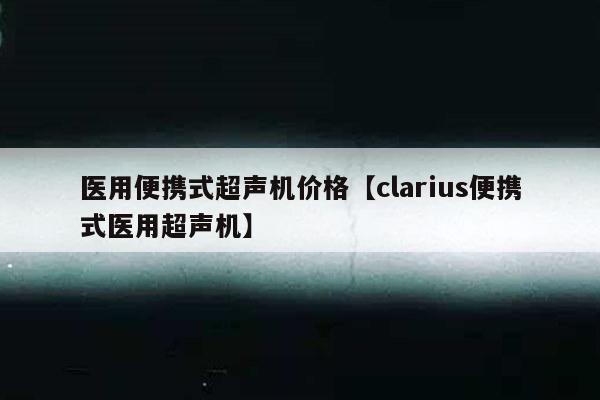 医用便携式超声机价格【clarius便携式医用超声机】