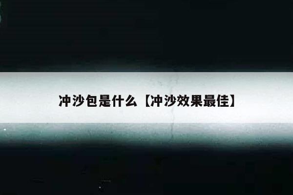 冲沙包是什么【冲沙效果最佳】