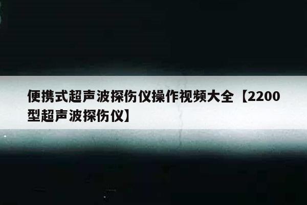 便携式超声波探伤仪操作视频大全【2200型超声波探伤仪】