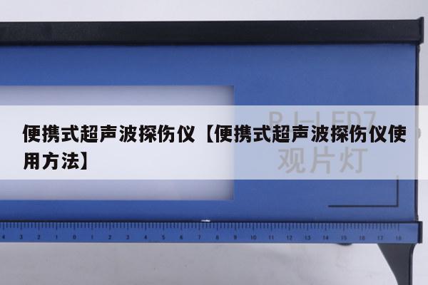 便携式超声波探伤仪【便携式超声波探伤仪使用方法】