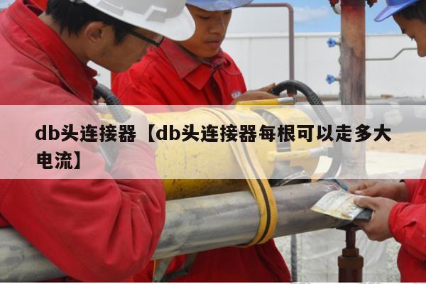 db头连接器【db头连接器每根可以走多大电流】