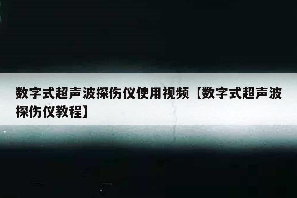 数字式超声波探伤仪使用视频【数字式超声波探伤仪教程】