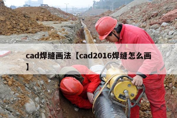 cad焊缝画法【cad2016焊缝怎么画】