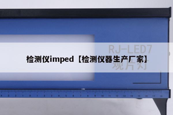 检测仪imped【检测仪器生产厂家】