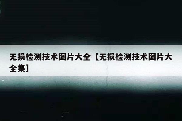 无损检测技术图片大全【无损检测技术图片大全集】